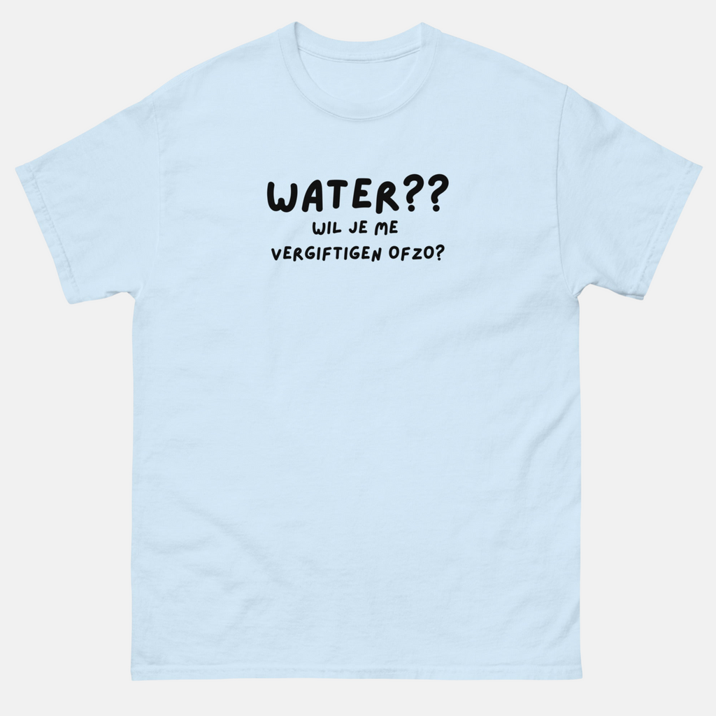 Lichtblauw grappige unisex t-shirt met zwarte tekst Water wil je me vergiftigen of zo
